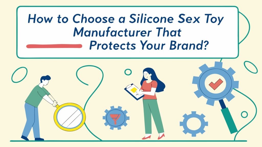 How to Choose a Silicone Sex Toy Manufacturer That Protects Your Brand?